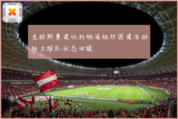 克林斯曼建议利物浦组织团建活动助力球队状态回暖